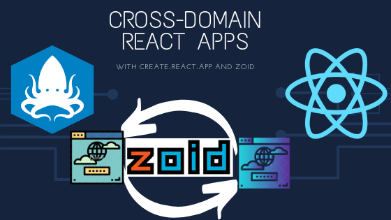 Cross-Domain Apps with Create-React-App and Zoid